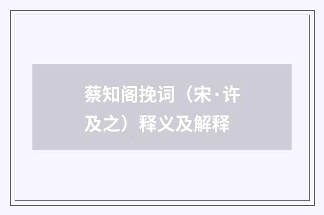 蔡知阁挽词（宋·许及之）释义及解释