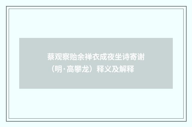 蔡观察贻余禅衣成夜坐诗寄谢（明·高攀龙）释义及解释