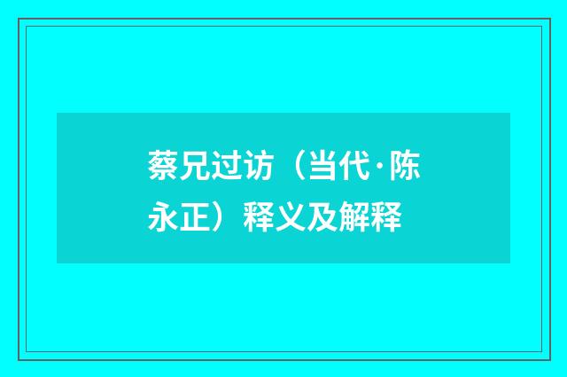 蔡兄过访（当代·陈永正）释义及解释