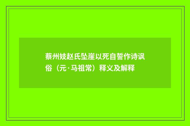 蔡州妓赵氏坠崖以死自誓作诗讽俗(元·马祖常)释义及解释