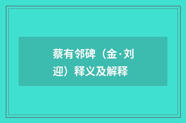 蔡有邻碑（金·刘迎）释义及解释