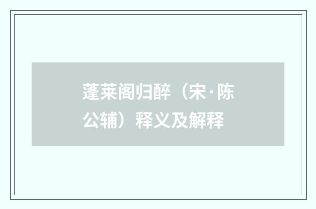 蓬莱阁归醉（宋·陈公辅）释义及解释