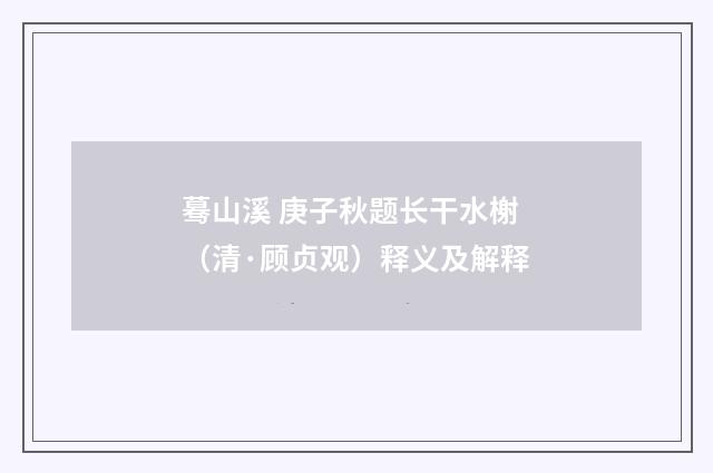 蓦山溪 庚子秋题长干水榭（清·顾贞观）释义及解释