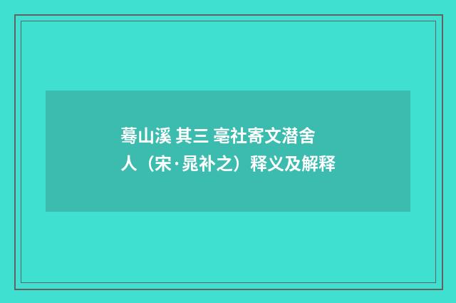蓦山溪 其三 亳社寄文潜舍人（宋·晁补之）释义及解释