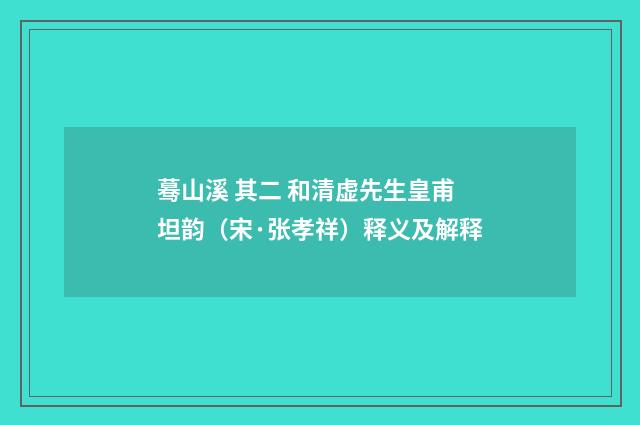 蓦山溪 其二 和清虚先生皇甫坦韵（宋·张孝祥）释义及解释
