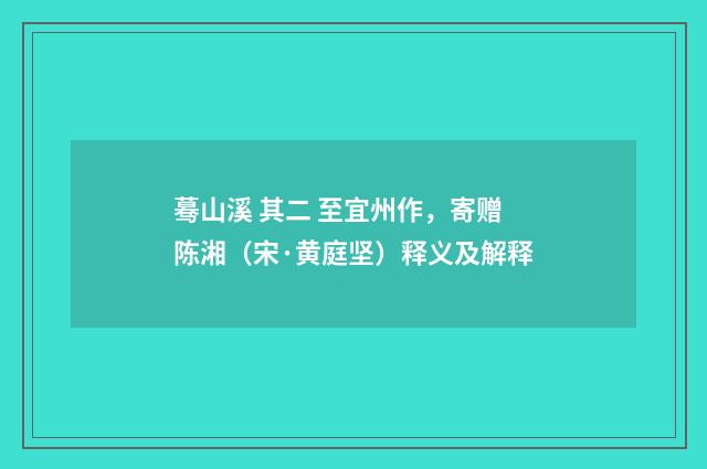 蓦山溪 其二 至宜州作，寄赠陈湘（宋·黄庭坚）释义及解释