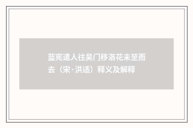 蓝宪遣人往吴门移洛花未至而去（宋·洪适）释义及解释