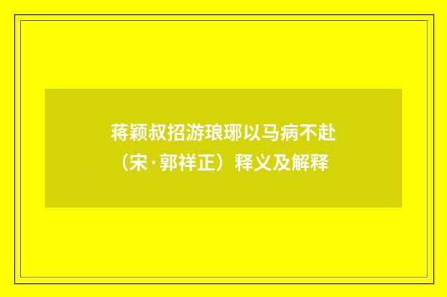 蒋颖叔招游琅琊以马病不赴（宋·郭祥正）释义及解释