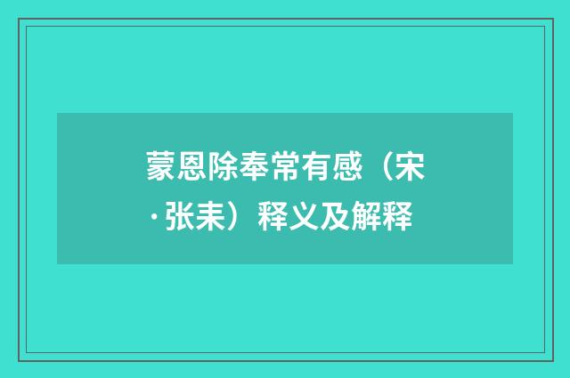 蒙恩除奉常有感（宋·张耒）释义及解释