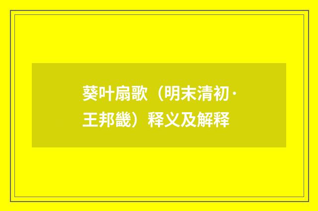 葵叶扇歌（明末清初·王邦畿）释义及解释