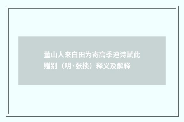 董山人来白田为寄高季迪诗赋此赠别（明·张掞）释义及解释