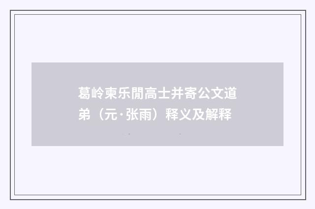 葛岭柬乐閒高士并寄公文道弟（元·张雨）释义及解释