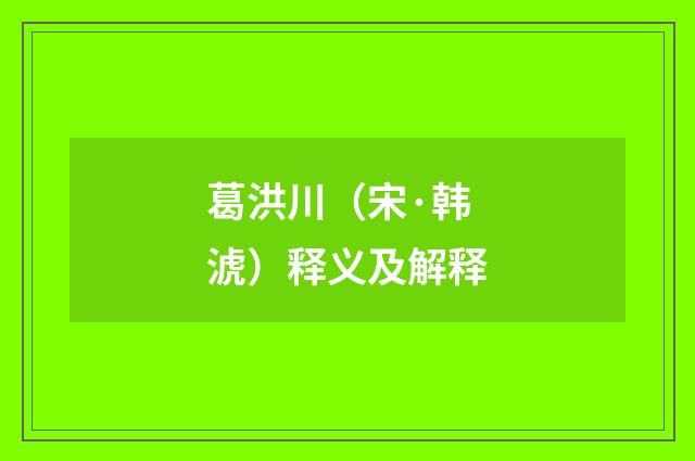 葛洪川（宋·韩淲）释义及解释