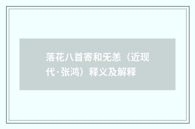落花八首寄和旡恙(近现代·张鸿)释义及解释