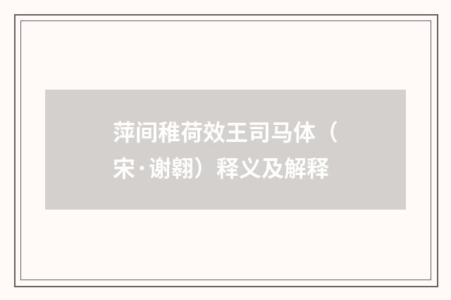 萍间稚荷效王司马体（宋·谢翱）释义及解释