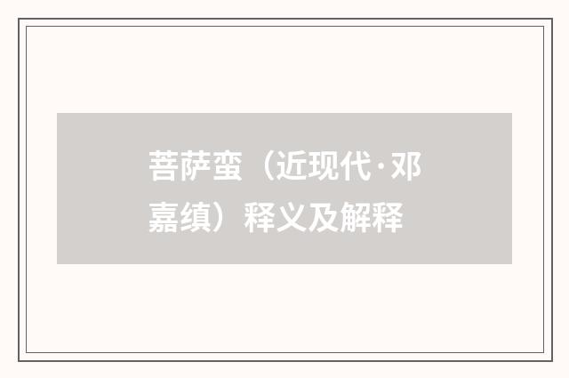 菩萨蛮（近现代·邓嘉缜）释义及解释