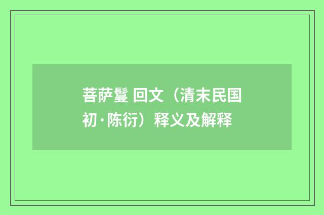 菩萨鬘 回文（清末民国初·陈衍）释义及解释