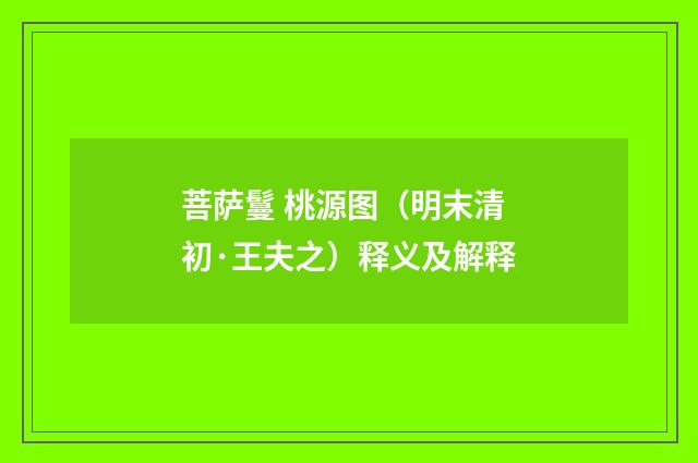 菩萨鬘 桃源图（明末清初·王夫之）释义及解释