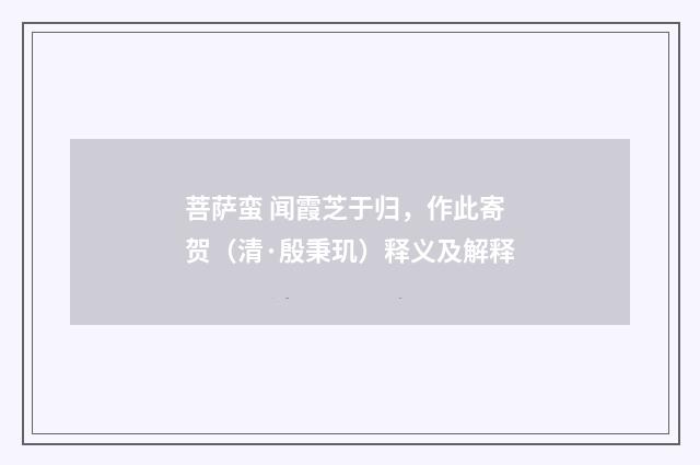菩萨蛮 闻霞芝于归，作此寄贺（清·殷秉玑）释义及解释