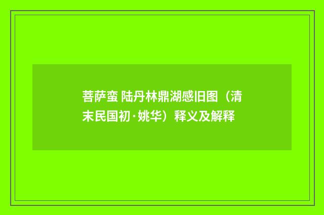 菩萨蛮 陆丹林鼎湖感旧图（清末民国初·姚华）释义及解释