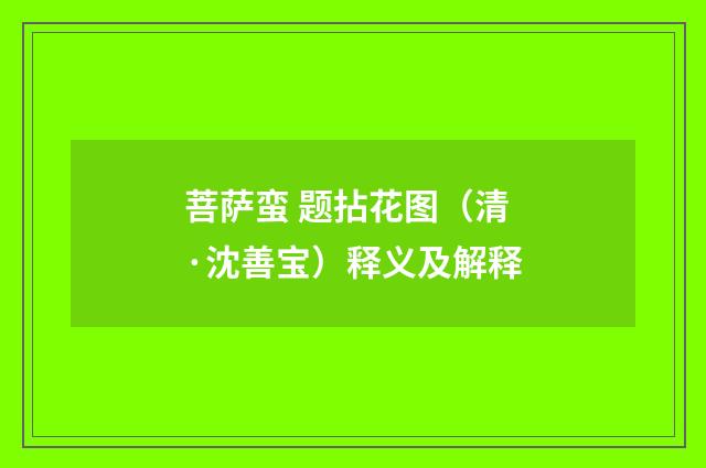 菩萨蛮 题拈花图（清·沈善宝）释义及解释