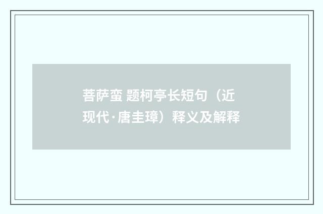 菩萨蛮 题柯亭长短句（近现代·唐圭璋）释义及解释