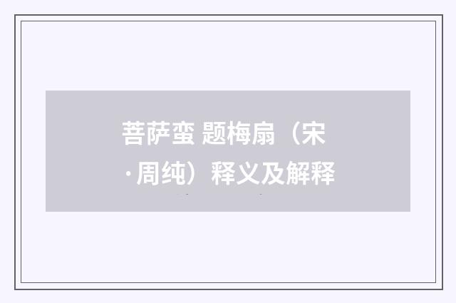 菩萨蛮 题梅扇（宋·周纯）释义及解释