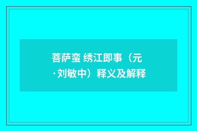 菩萨蛮 绣江即事（元·刘敏中）释义及解释