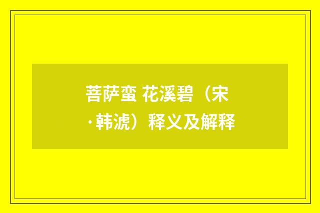 菩萨蛮 花溪碧（宋·韩淲）释义及解释