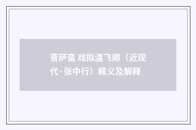 菩萨蛮 戏拟温飞卿（近现代·张中行）释义及解释