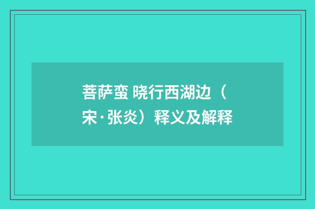 菩萨蛮 晓行西湖边（宋·张炎）释义及解释