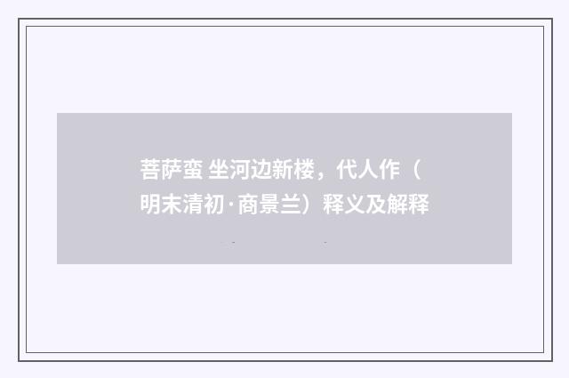 菩萨蛮 坐河边新楼，代人作（明末清初·商景兰）释义及解释