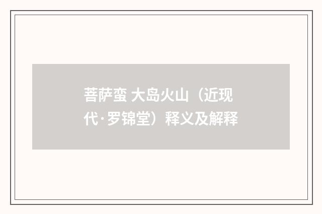 菩萨蛮 大岛火山（近现代·罗锦堂）释义及解释