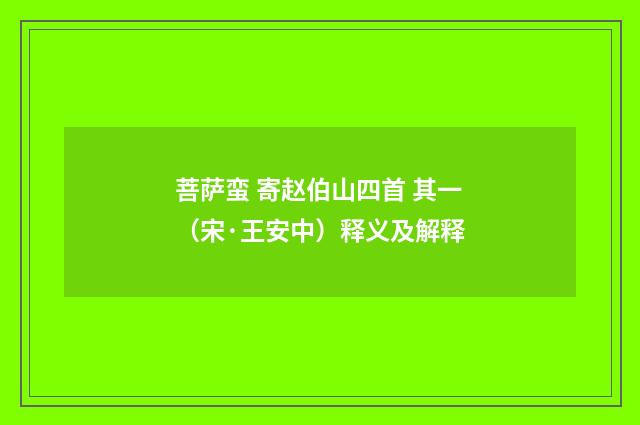 菩萨蛮 寄赵伯山四首 其一（宋·王安中）释义及解释