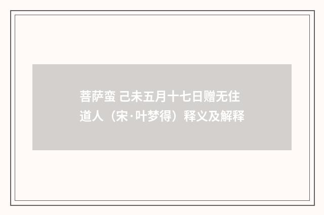 菩萨蛮 己未五月十七日赠无住道人（宋·叶梦得）释义及解释