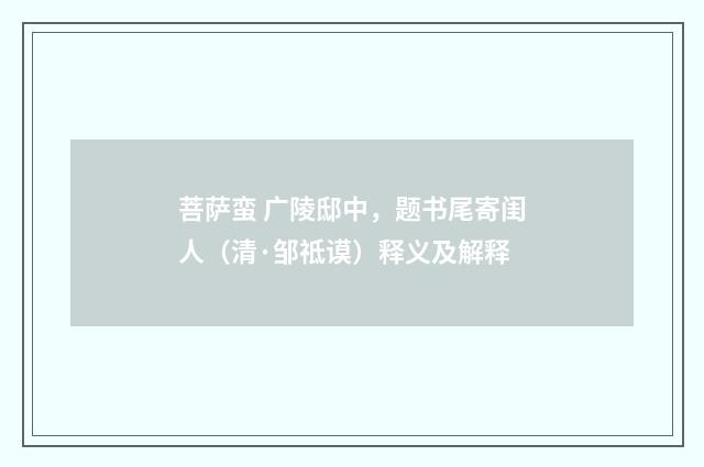 菩萨蛮 广陵邸中，题书尾寄闺人（清·邹祗谟）释义及解释
