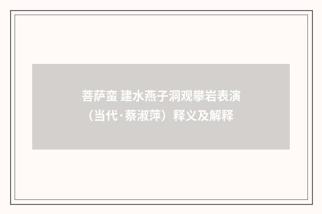 菩萨蛮 建水燕子洞观攀岩表演（当代·蔡淑萍）释义及解释