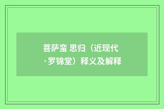 菩萨蛮 思归（近现代·罗锦堂）释义及解释