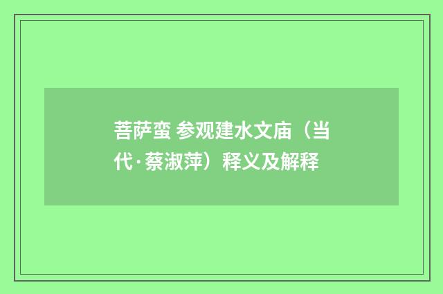 菩萨蛮 参观建水文庙（当代·蔡淑萍）释义及解释