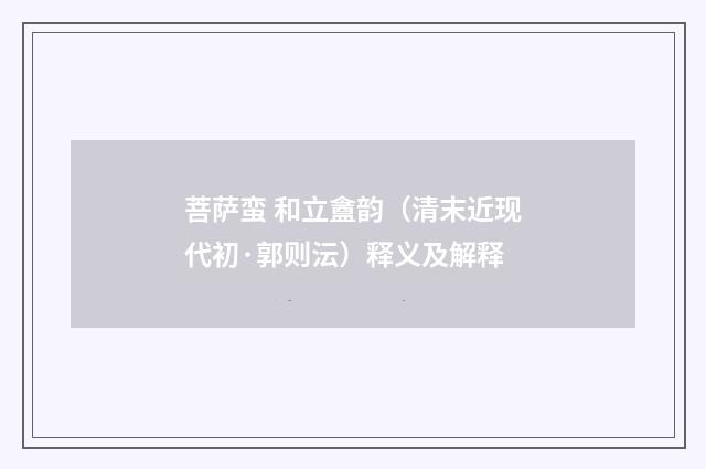 菩萨蛮 和立盦韵（清末近现代初·郭则沄）释义及解释