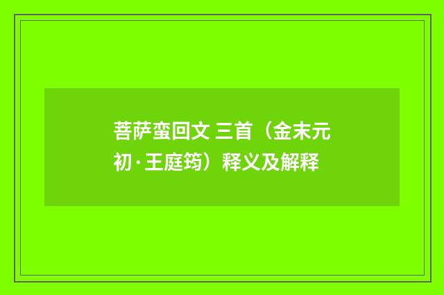 菩萨蛮回文 三首（金末元初·王庭筠）释义及解释