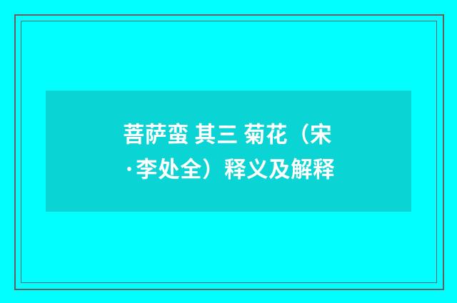 菩萨蛮 其三 菊花（宋·李处全）释义及解释