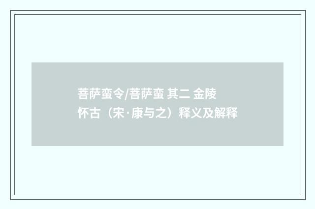 菩萨蛮令/菩萨蛮 其二 金陵怀古（宋·康与之）释义及解释