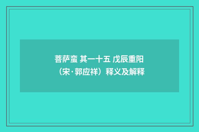 菩萨蛮 其一十五 戊辰重阳（宋·郭应祥）释义及解释