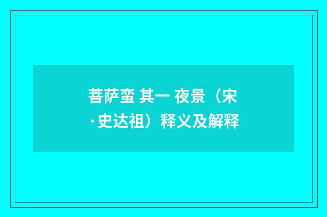 菩萨蛮 其一 夜景(宋·史达祖)释义及解释