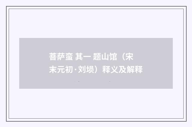 菩萨蛮 其一 题山馆（宋末元初·刘埙）释义及解释