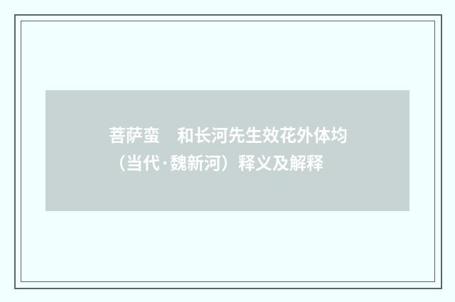 菩萨蛮　和长河先生效花外体均（当代·魏新河）释义及解释