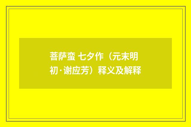 菩萨蛮 七夕作（元末明初·谢应芳）释义及解释