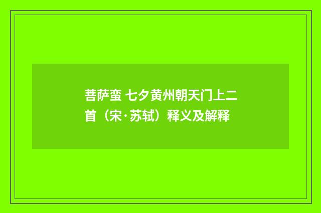 菩萨蛮 七夕黄州朝天门上二首（宋·苏轼）释义及解释