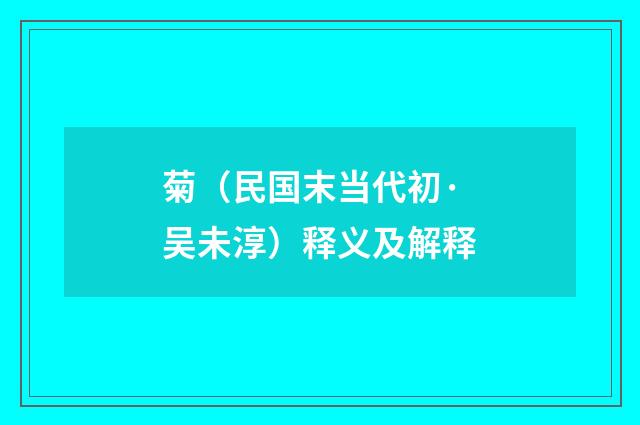 菊（民国末当代初·吴未淳）释义及解释